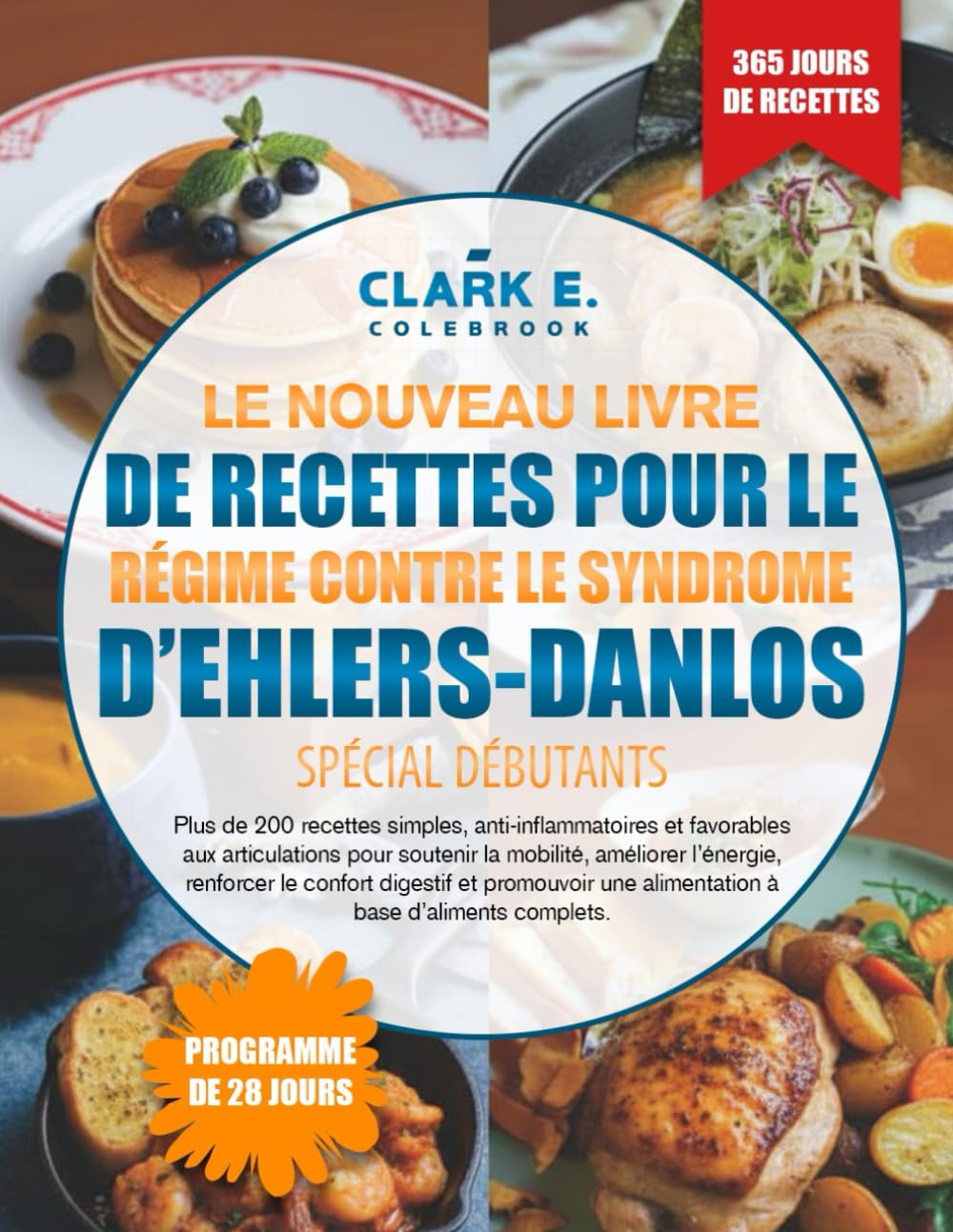 LE NOUVEAU LIVRE DE RECETTES POUR LE RÉGIME CONTRE LE SYNDROME D’EHLERS-DANLOS SPÉCIAL DÉBUTANTS: Plus de 200 recettes simples, anti-inflammatoires et ... l’énergie, renforcer le confort di...