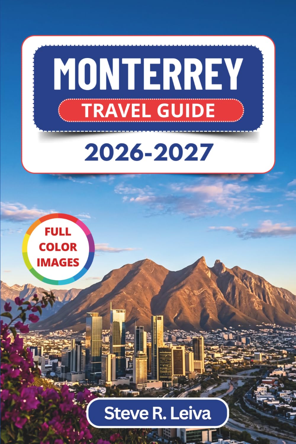 Monterrey Travel Guide 2026-2027 (Full Color): Explore Canyons, Carne Asada Culture, and Northern Mexico's Mountains with Practical Tips, Itineraries, and Maps