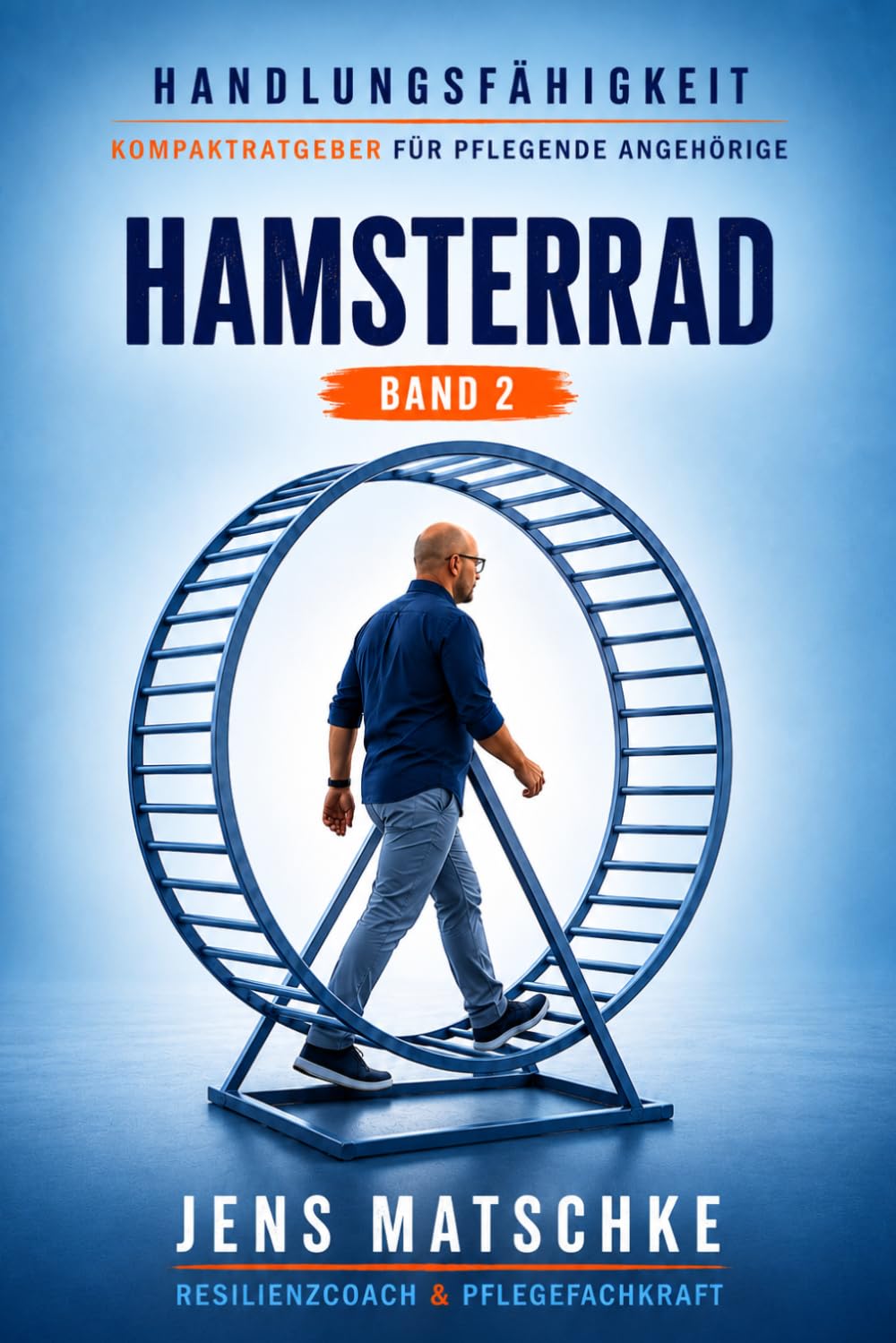 Hamsterrad: Ein Kompakt-Ratgeber für pflegende Angehörige (Handlungsfähigkeit)