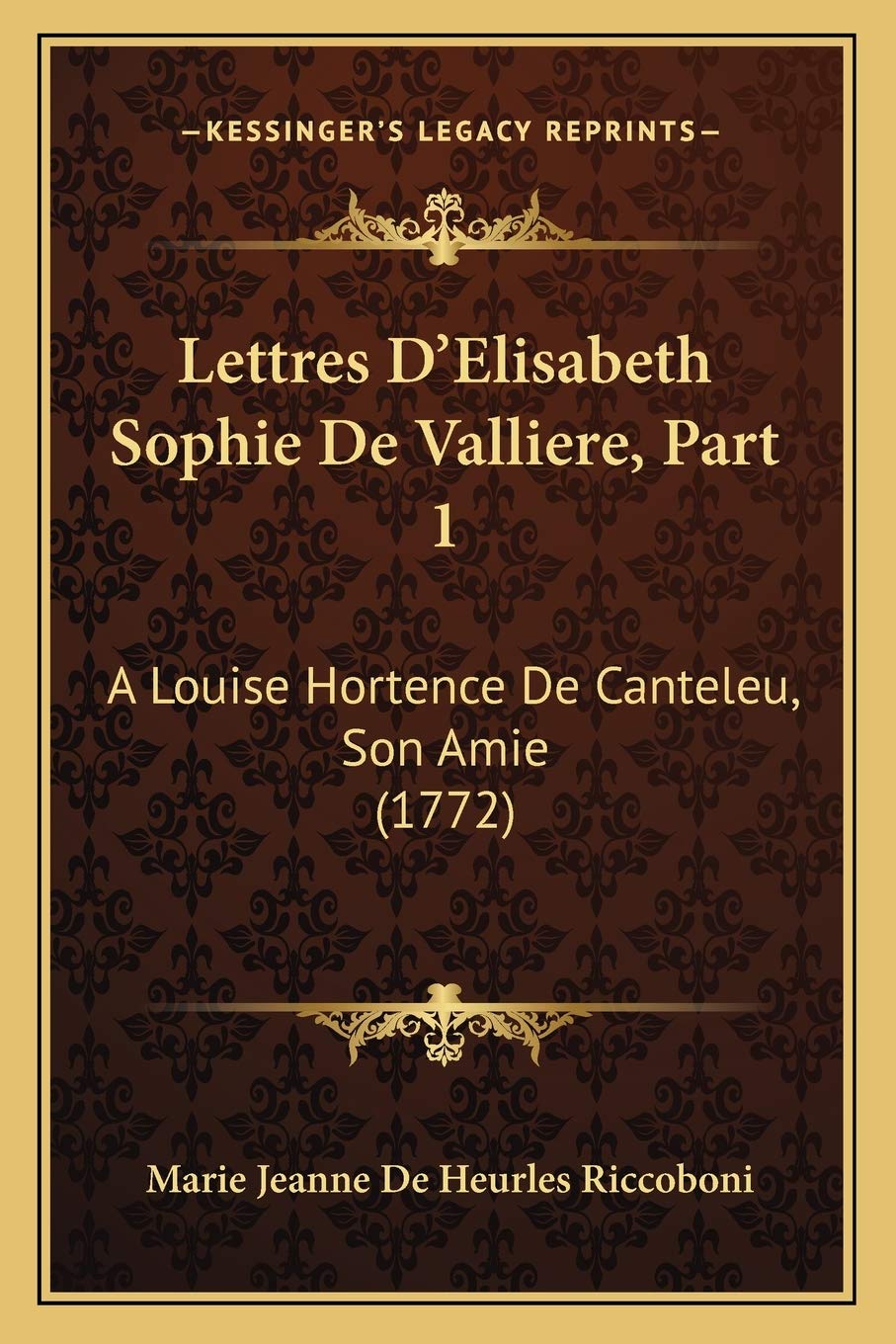 Lettres D'Elisabeth Sophie De Valliere, Part 1: A Louise Hortence De Canteleu, Son Amie (1772)