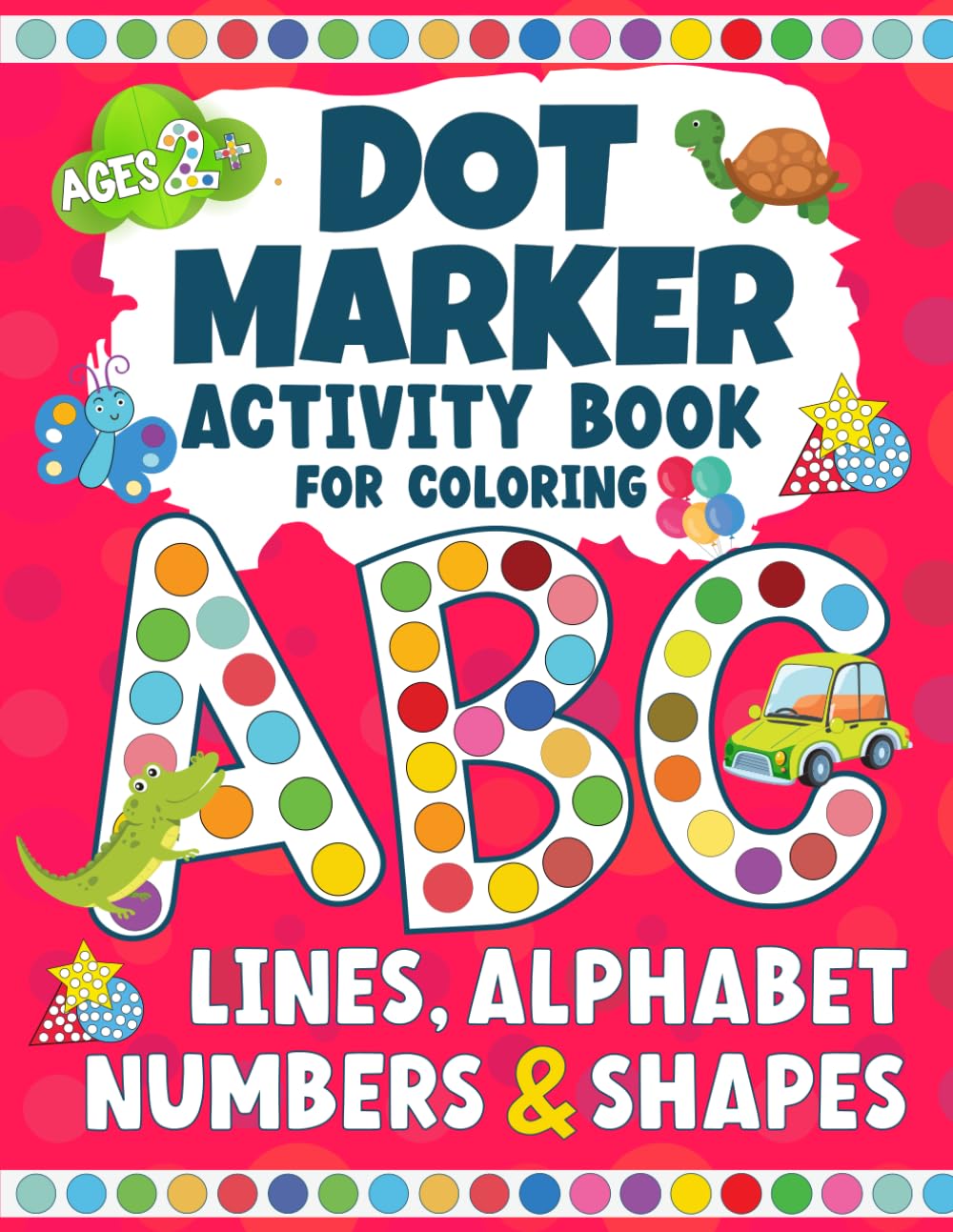 Dot Marker Activity Book for Coloring: Lines, Alphabet, Numbers and Shapes for Kids Ages 2+