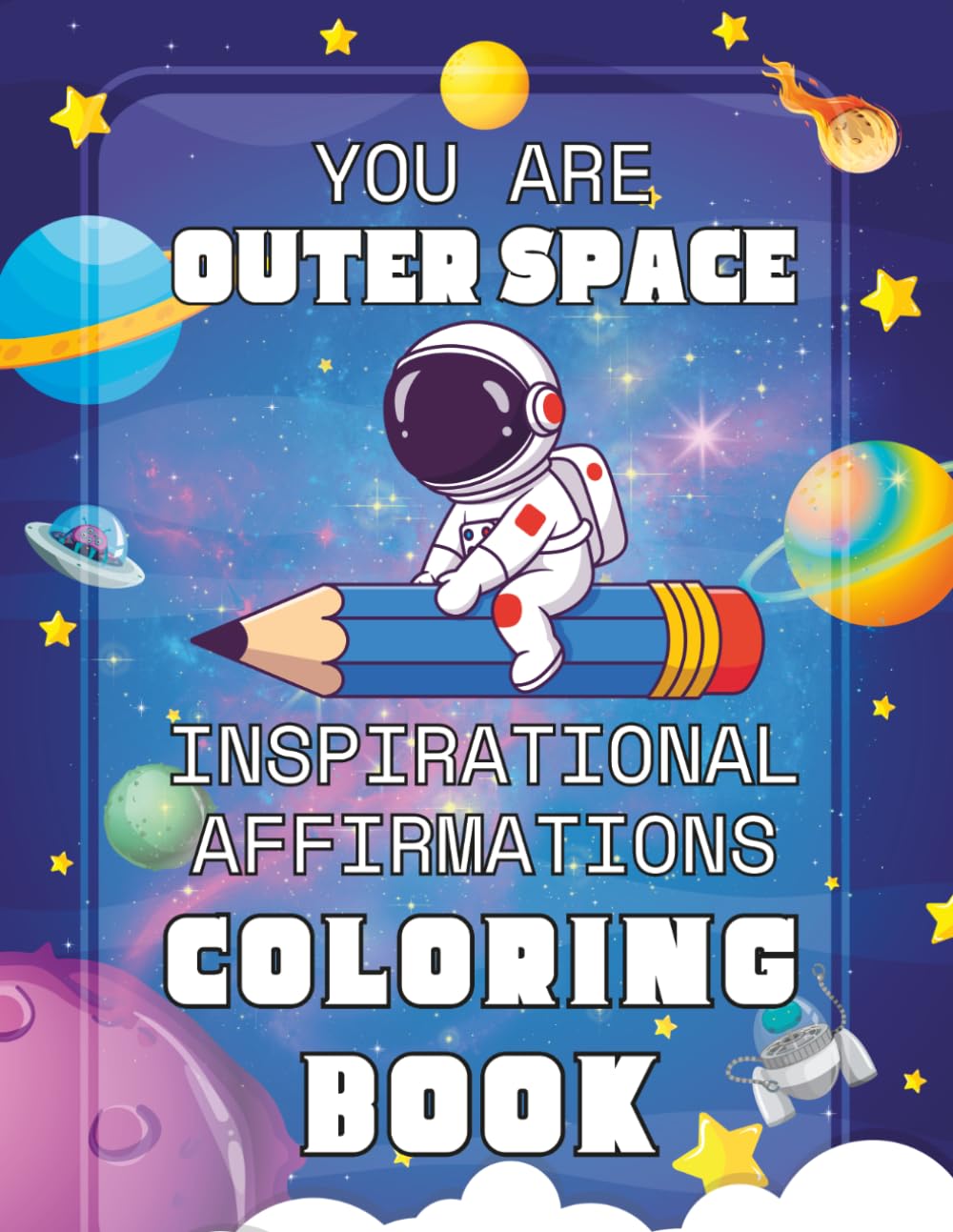You Are Outer Space Inspirational Affirmations Coloring Book: Astronaut positive motivation for astronomy lovers that love to color solar system inspired coloring pages.