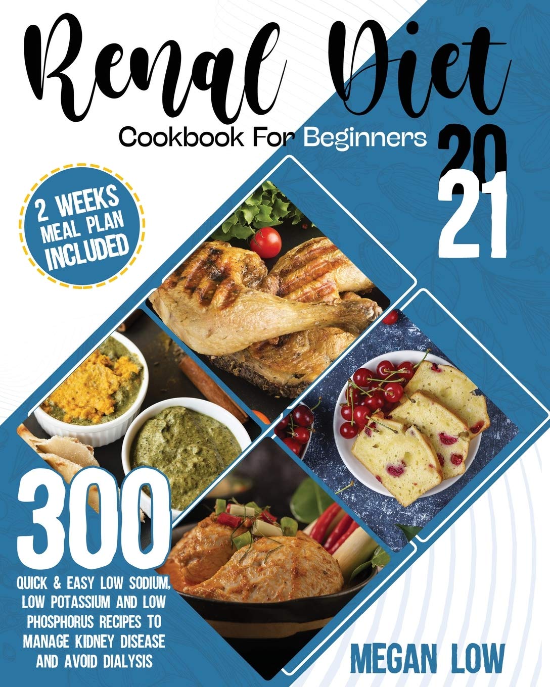 Renal Diet Cookbook for Beginners 2021: 300 Quick and Easy Low Sodium, Low Potassium, and Low Phosphorus Recipes to Manage Kidney Disease and Avoid Dialysis - 2 Weeks Meal Plan Included