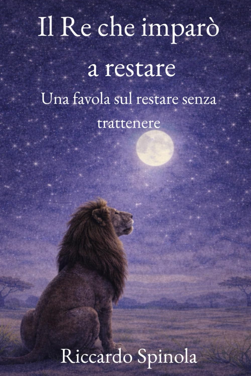 Il Re che imparò a restare: Una favola sul restare senza trattenere