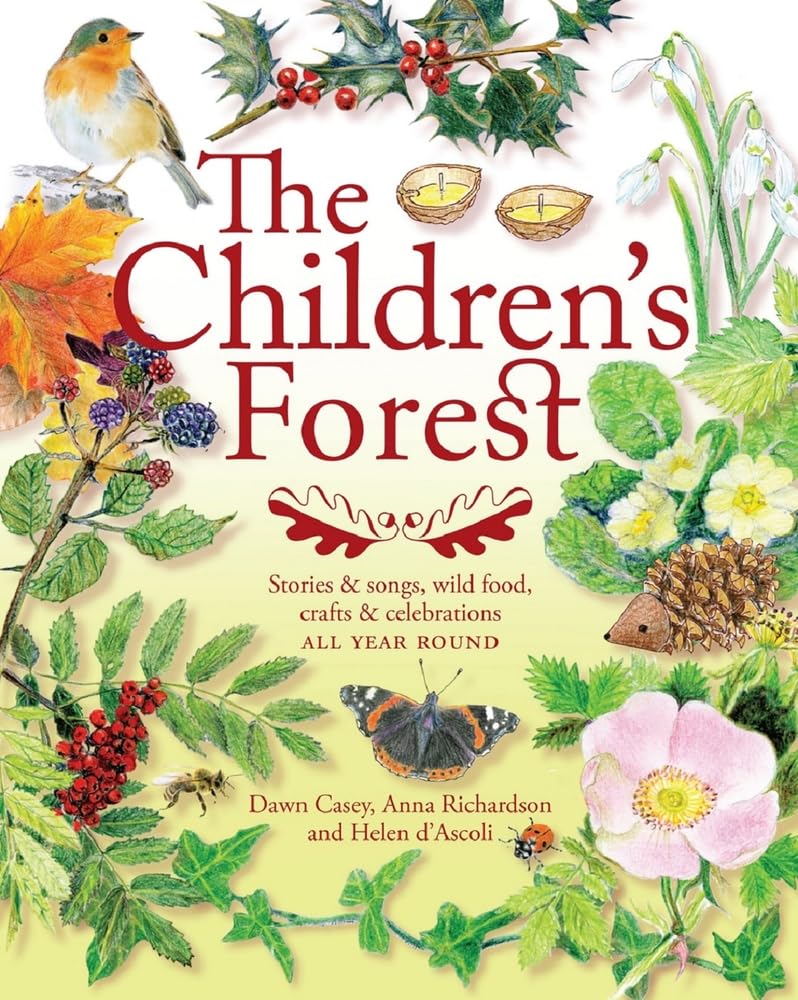 The Children's Forest : Stories and songs, wild food, crafts and celebrations ALL YEAR ROUND