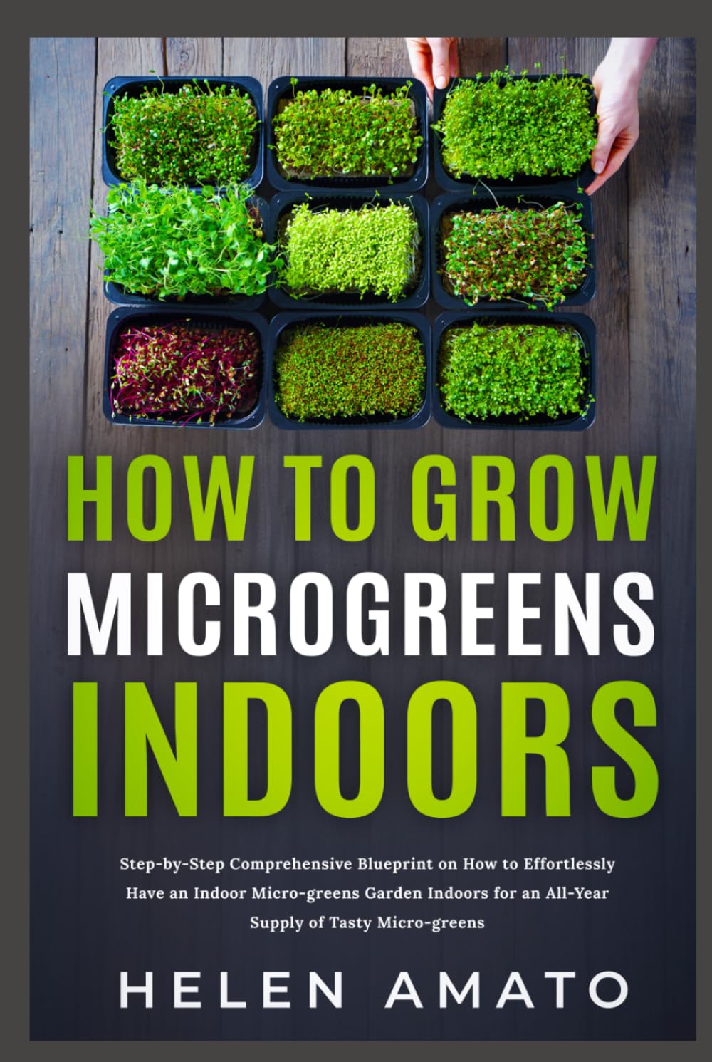 How to Grow Microgreens Indoors: Step-by-Step Comprehensive Blueprint on How to Effortlessly Have an Indoor Microgreens Garden for an All-Year Supply
