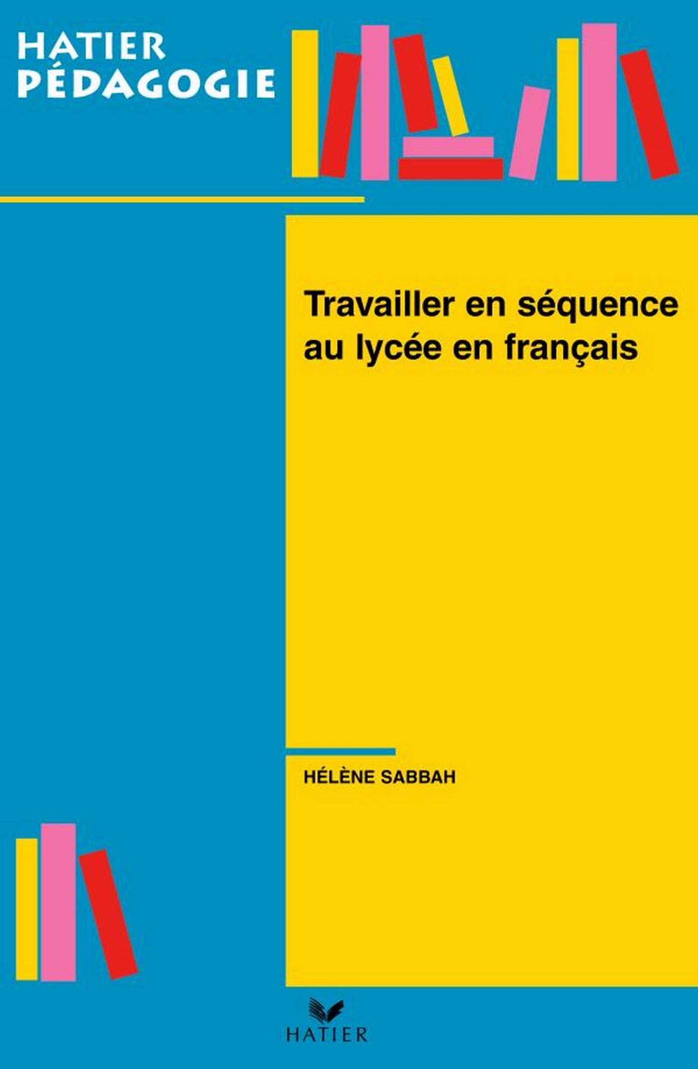 Hatier Pédagogie - Travailler en séquence au lycée en français (French Edition)