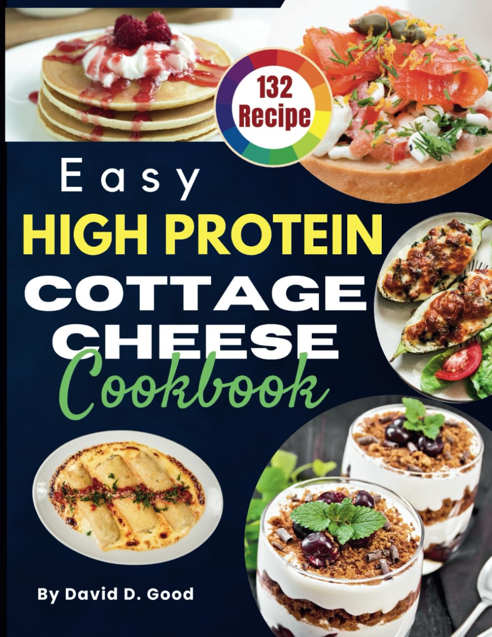 Easy High Protein Cottage Cheese Cookbook: 132 Wholesome Low-Carb Meals to Energize Your Day and Fuel a Healthier Lifestyle