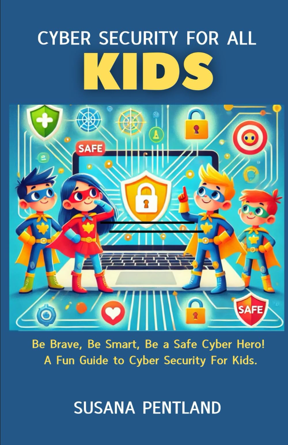 Cyber Security For All : Kids: Be Brave, Be Smart, Be a Safe Cyber Hero! A Fun Guide to Cyber Security For Kids.