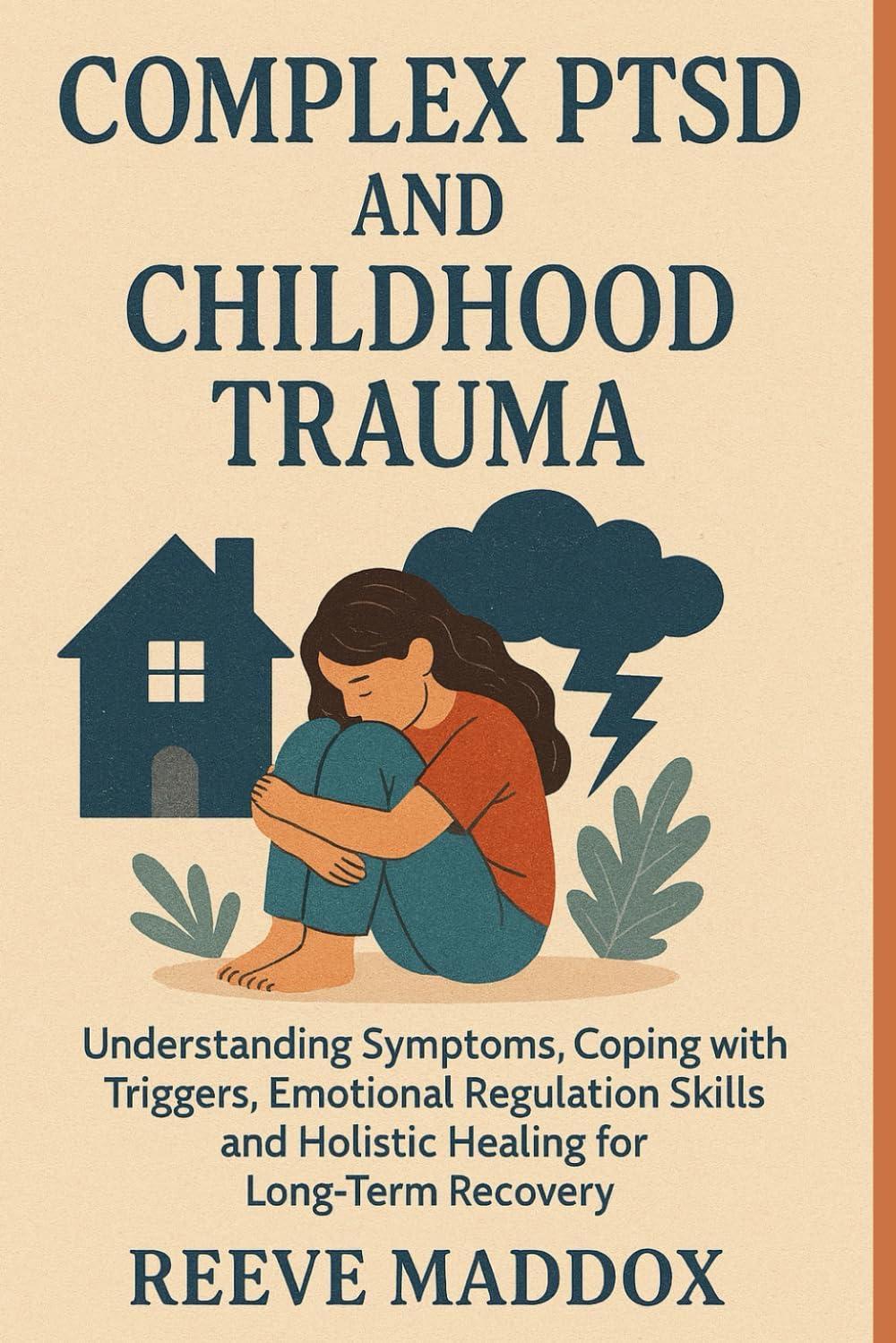 Complex PTSD and Childhood Trauma: Understanding Symptoms, Coping with Triggers, Emotional Regulation Skills, and Holistic Healing for Long-Term Recovery
