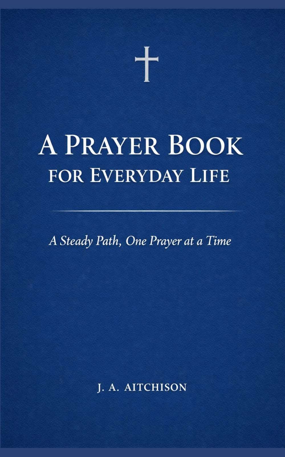 A Prayer Book for Everyday Life: A Steady Path, One Prayer at a Time