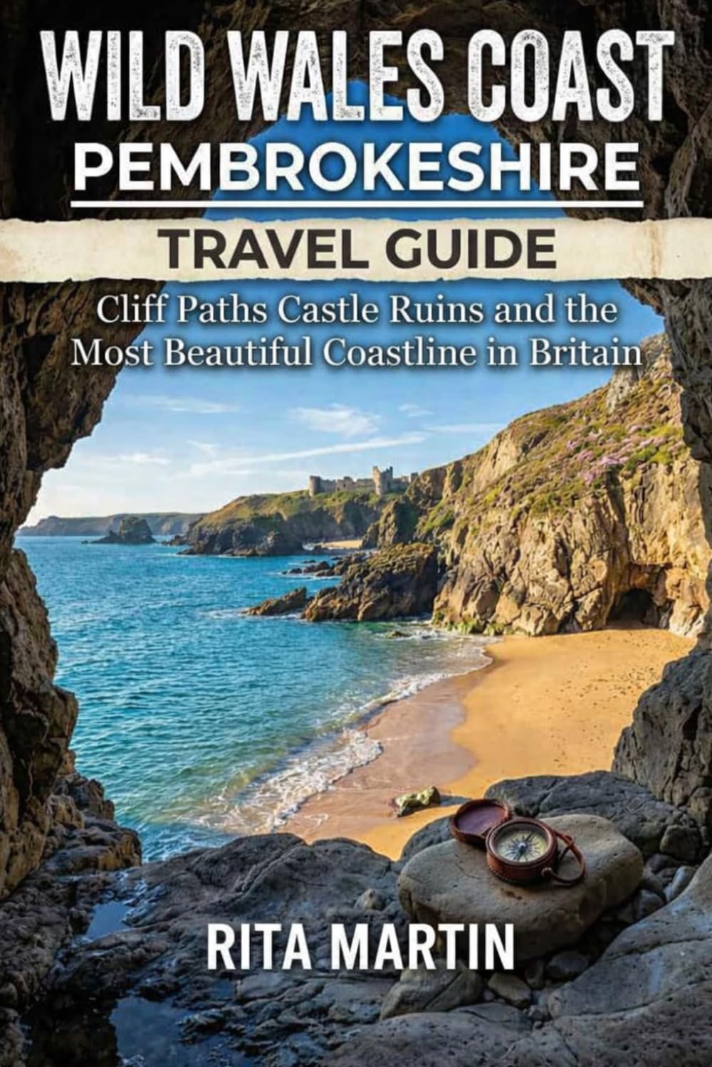 WILD WALES COAST PEMBROKESHIRE TRAVEL GUIDE: Cliff Paths Castle Ruins and the Most Beautiful Coastline in Britain