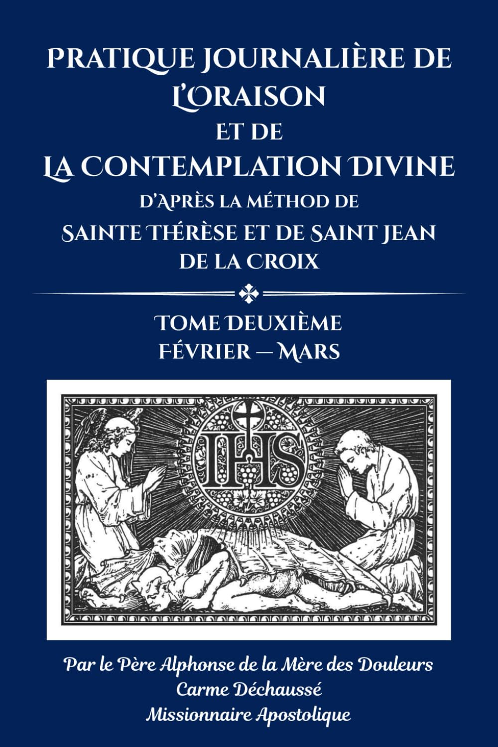 Pratique journalière de l’oraison et de la contemplation divine: d’après la méthod de Sainte Thérèse et de Saint Jean de la Croix: Tome Deuxième Février – Mars