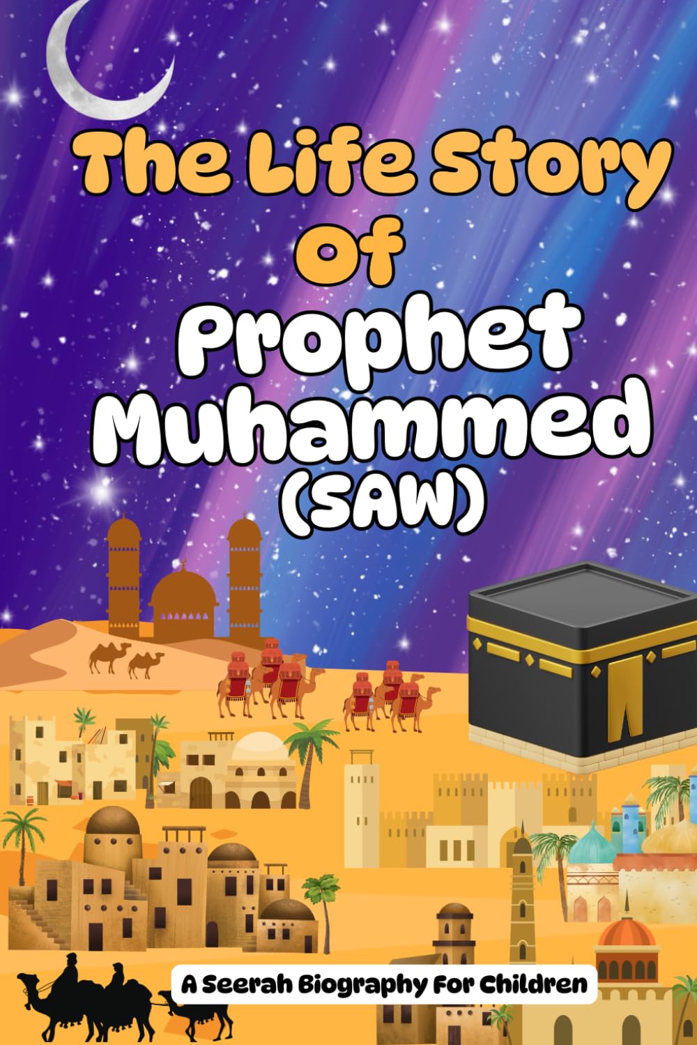 The Life Story Of Prophet Muhammed (SAW): A Seerah Biography For Children (Introducing Islamic Concepts For Children)