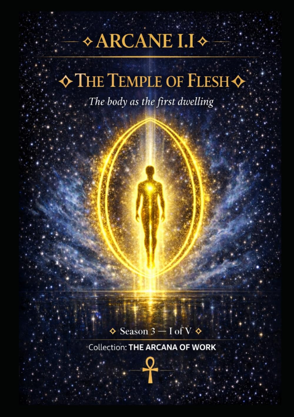 ARCANE I.I — THE TEMPLE OF FLESH: The Body as the First Dwelling Synthesis of Arcane 1.1 to 1.5 of the Temple of the Body Season 3 — Book I of V (Series 1 —THE ARCANA OF THE WORK)