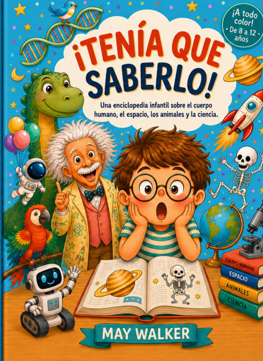 Tenía que saberlo: Una enciclopedia infantil sobre el cuerpo humano, el espacio, los animales y la ciencia.