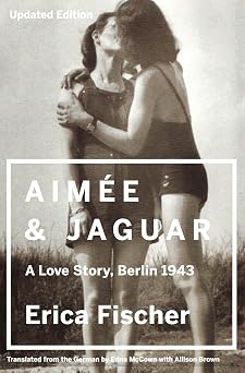 Aimee & Jaguar A Love Story, Berlin 1943 The Lambda Literary Award Winner About Two Women and Survival in World War II