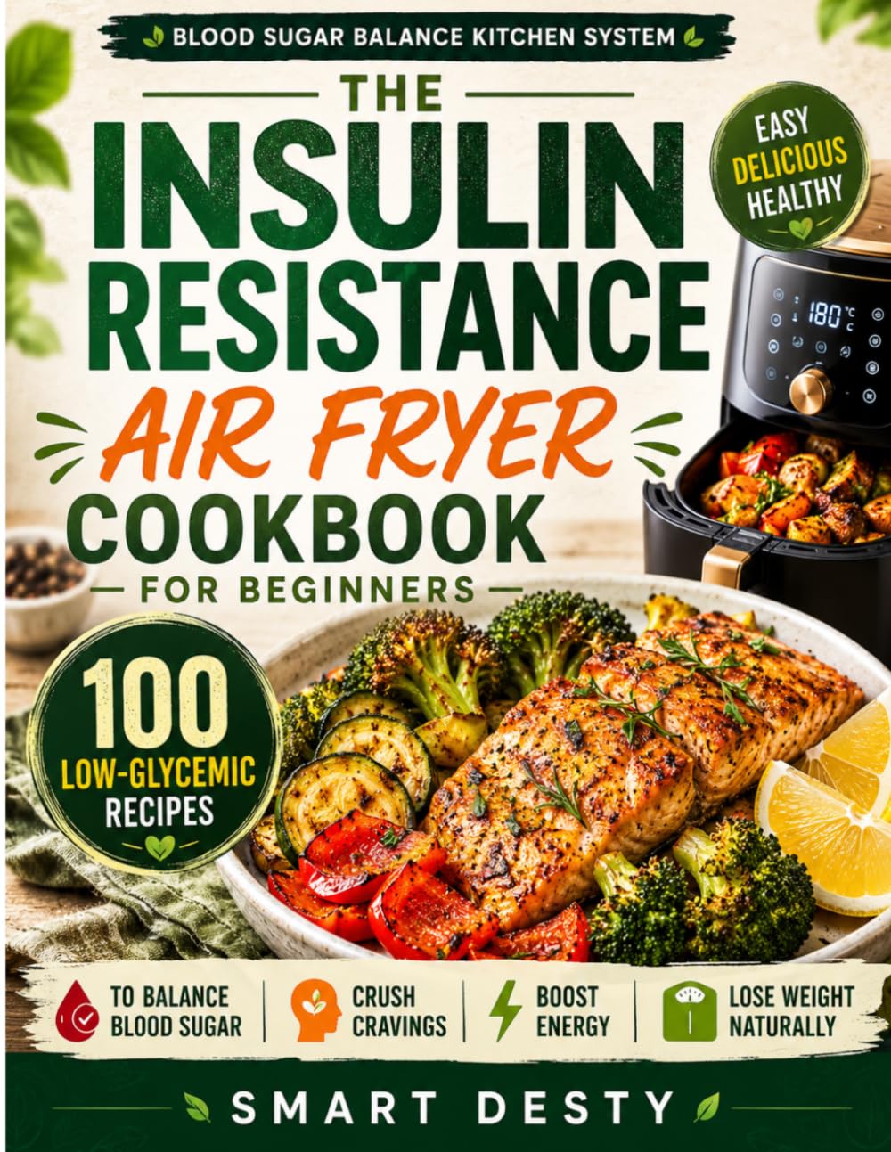 The Insulin Resistance Air Fryer Cookbook for Beginners: 100 Low-Glycemic Recipes to Balance Blood Sugar, Crush Cravings, Boost Energy, and Lose ... (THE BLOOD SUGAR BALANCE KITCHEN SERIES)