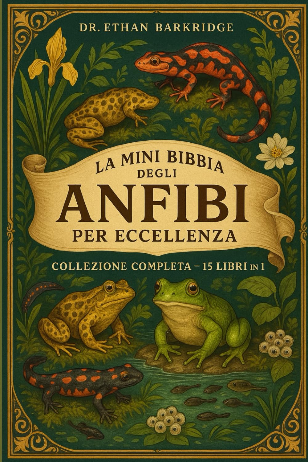 La Mini Bibbia Degli Anfibi Per Eccellenza: Collezione Completa — 15 Libri In 1: Una guida pratica all'allevamento di rane, rospi, tritoni, ... rane pacman, rospi dal ventre di fuoco