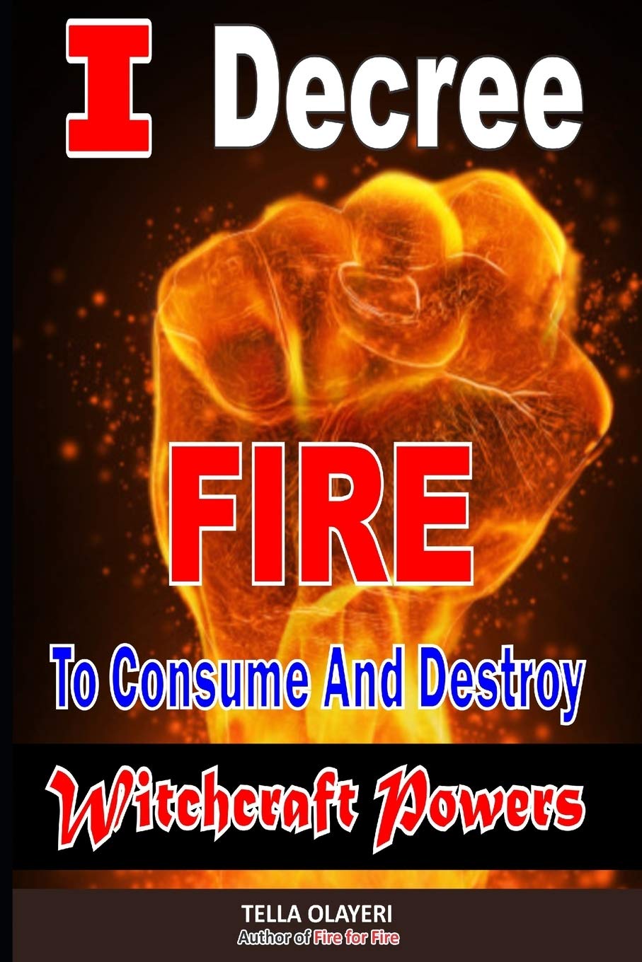 I Decree Fire To Consume And Destroy Witchcraft Powers: 5 (Prayer That Works)