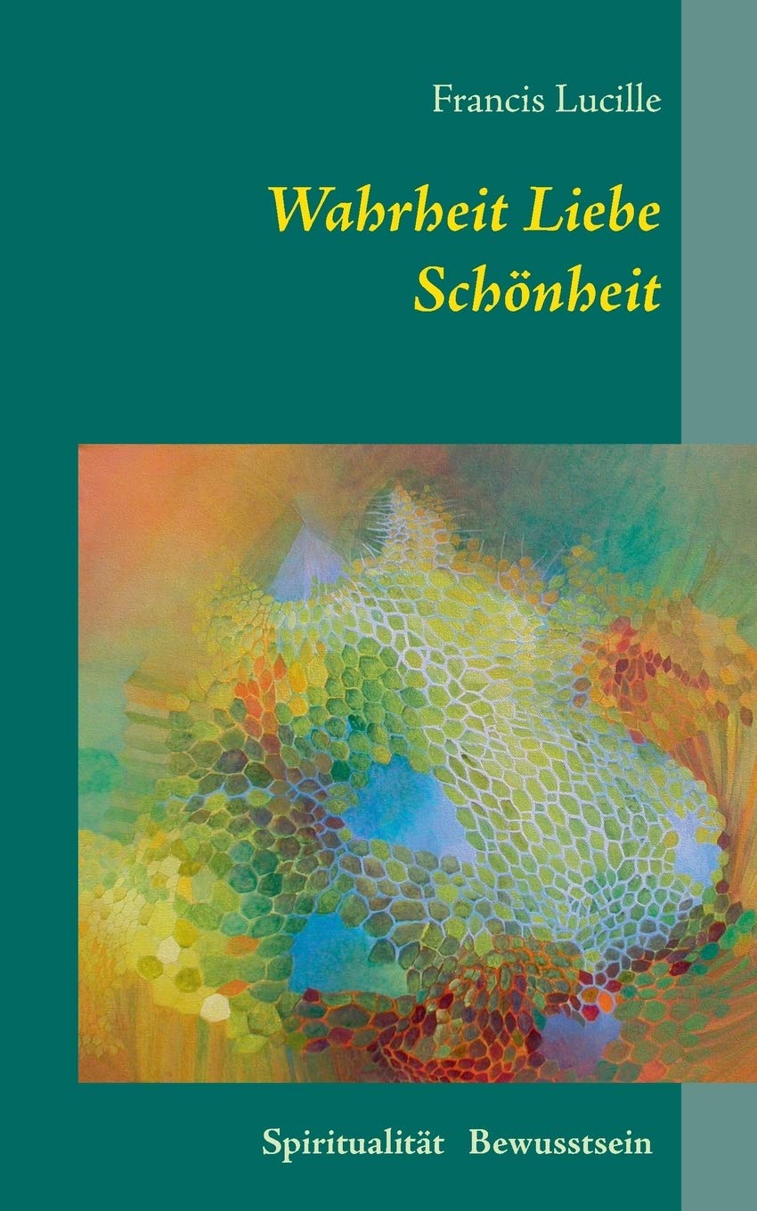 Wahrheit Liebe Schönheit: Spiritualität Bewusstsein (German Edition)