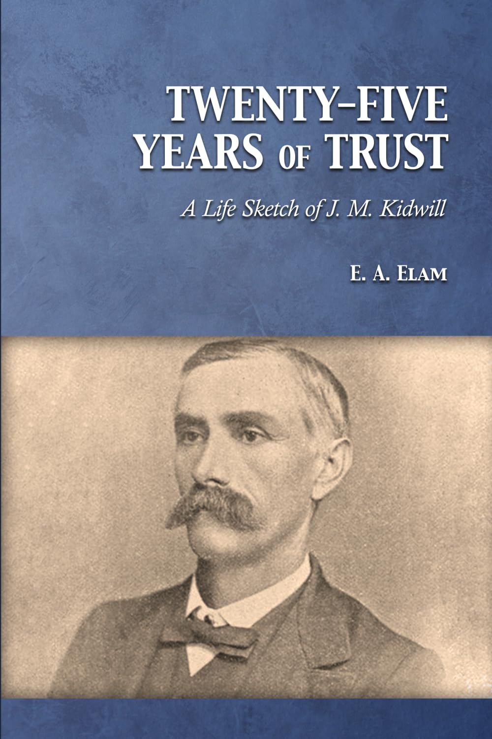 Twenty-Five Years of Trust: A Life Sketch of J. M. Kidwill