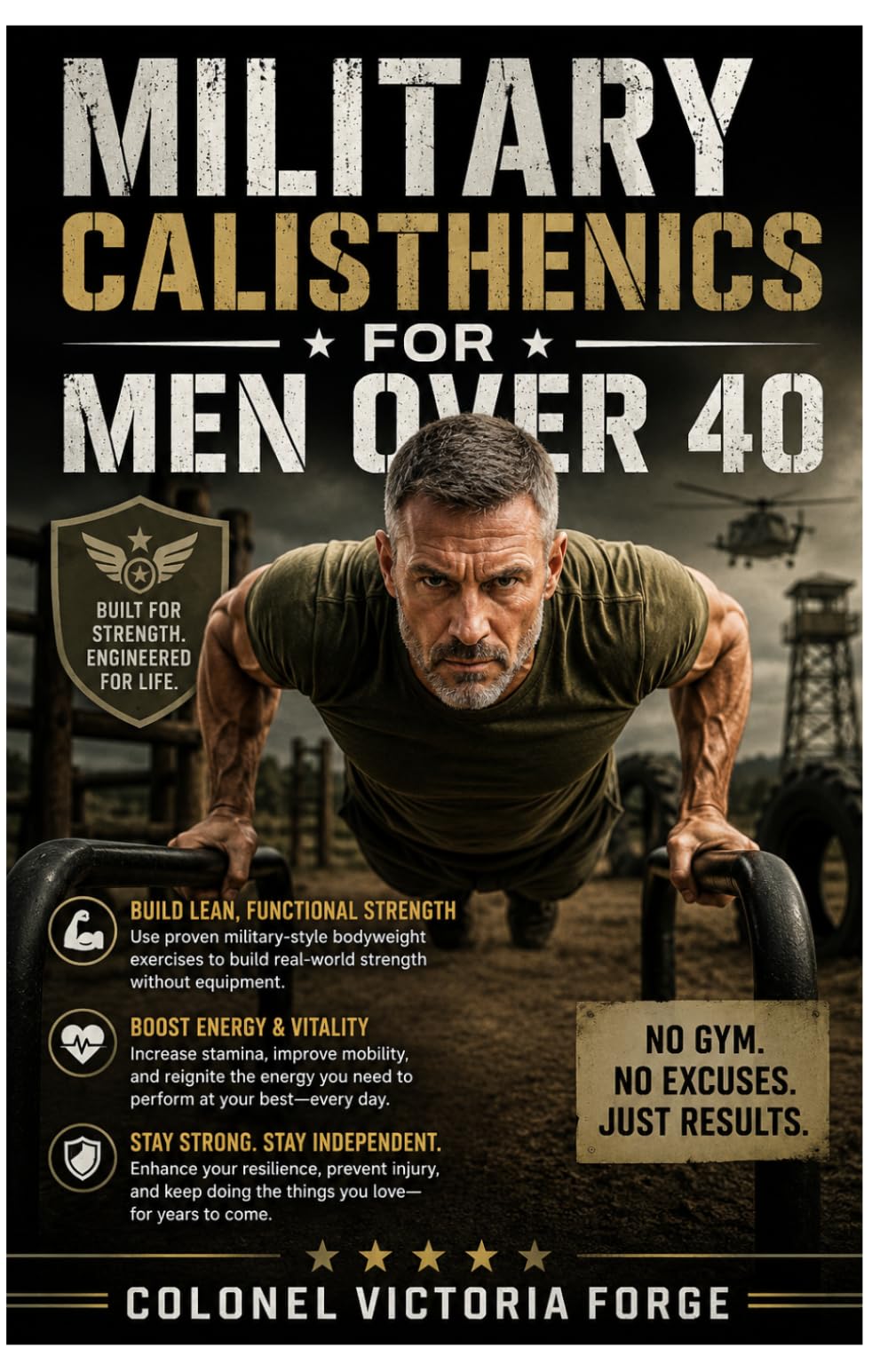 MILITARY CALISTHENICS FOR MEN OVER 40: Easy, Proven Bodyweight Workouts to Build Real Strength, Torch Fat, Boost Testosterone, Fix Your Posture, and Reclaim Your Edge After 40