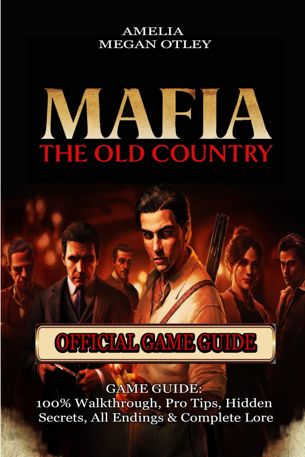 MAFIA: THE OLD COUNTRY GAME GUIDE: 100% Walkthrough, Pro Tips, Hidden Secrets, All Endings & Complete Lore