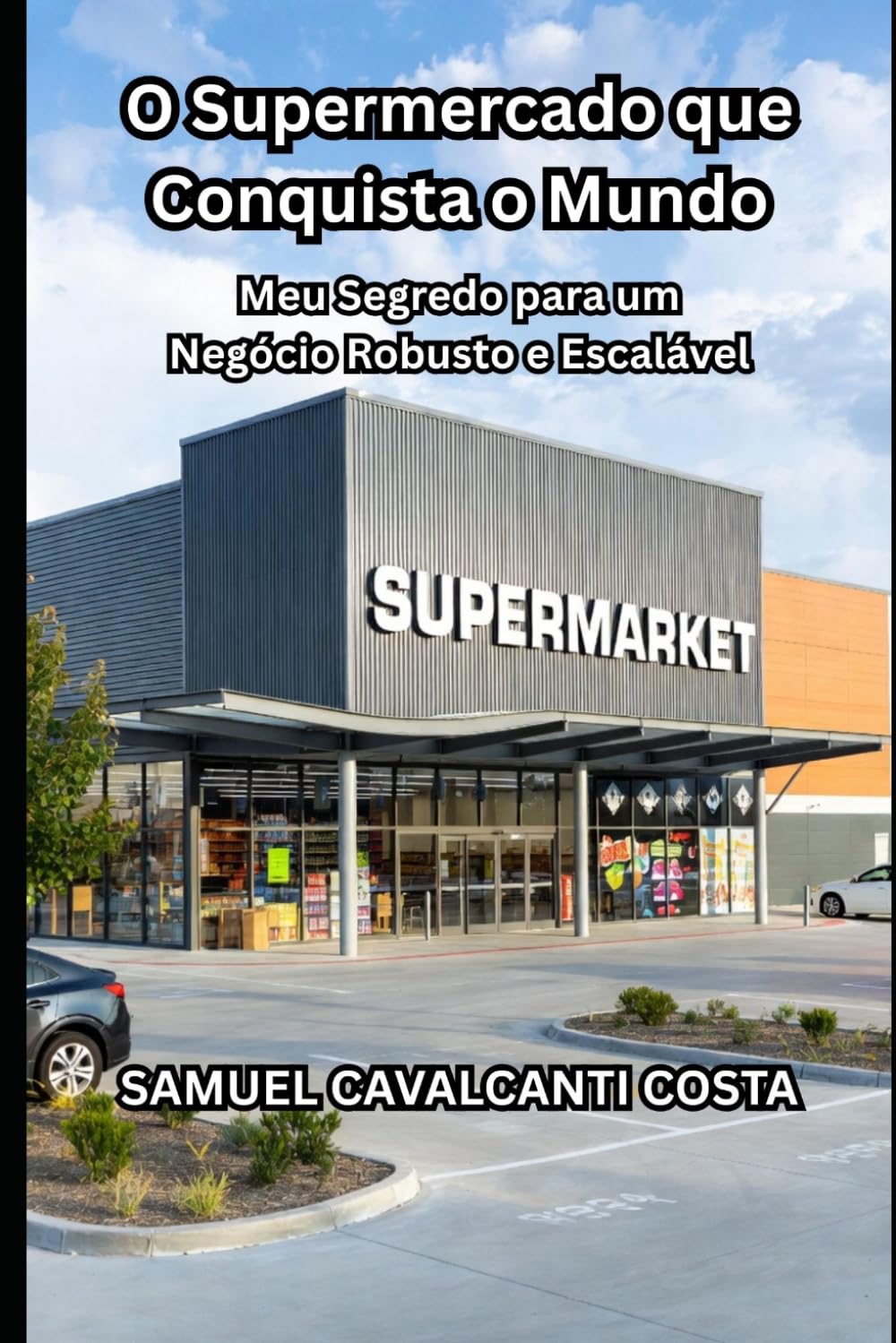 O Supermercado que Conquista o Mundo: Meu Segredo para um Negócio Robusto e Escalável