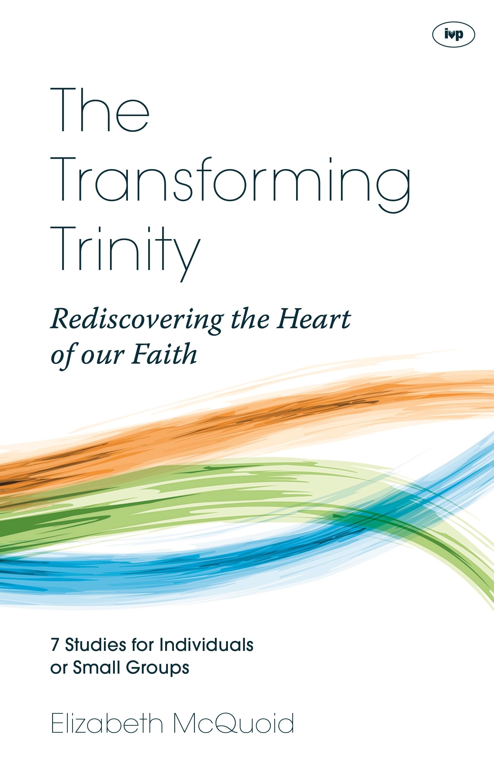 The Transforming Trinity - Study Guide : Rediscovering The Heart Of Our Faith