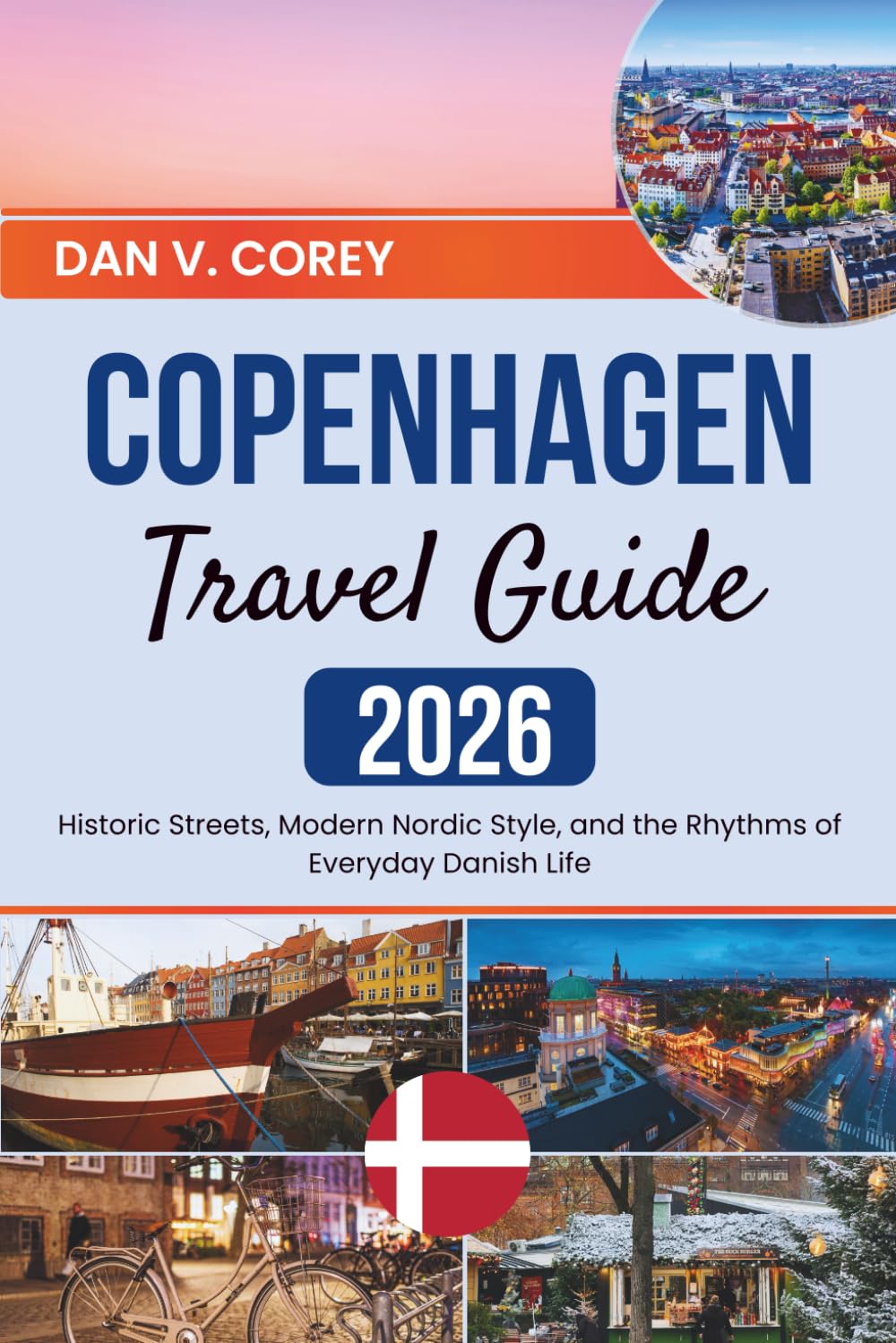 COPENHAGEN TRAVEL GUIDE 2026: Historic Streets, Modern Nordic Style, and the Rhythms of Everyday Danish Life