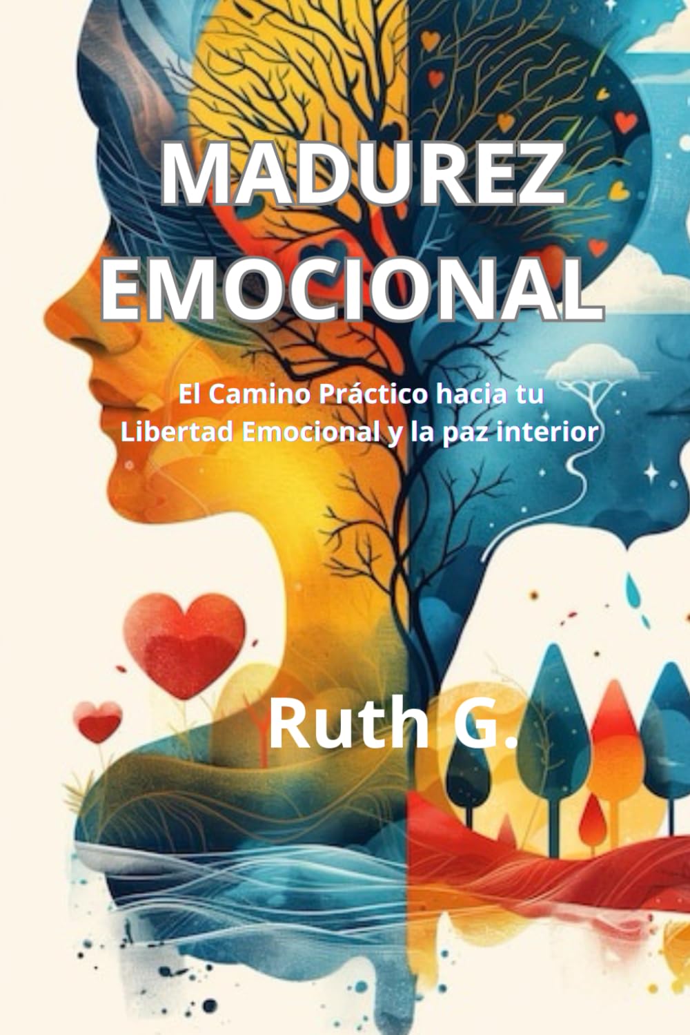 MADUREZ EMOCIONAL: El camino práctico hacia tu libertad emocional y la paz interior
