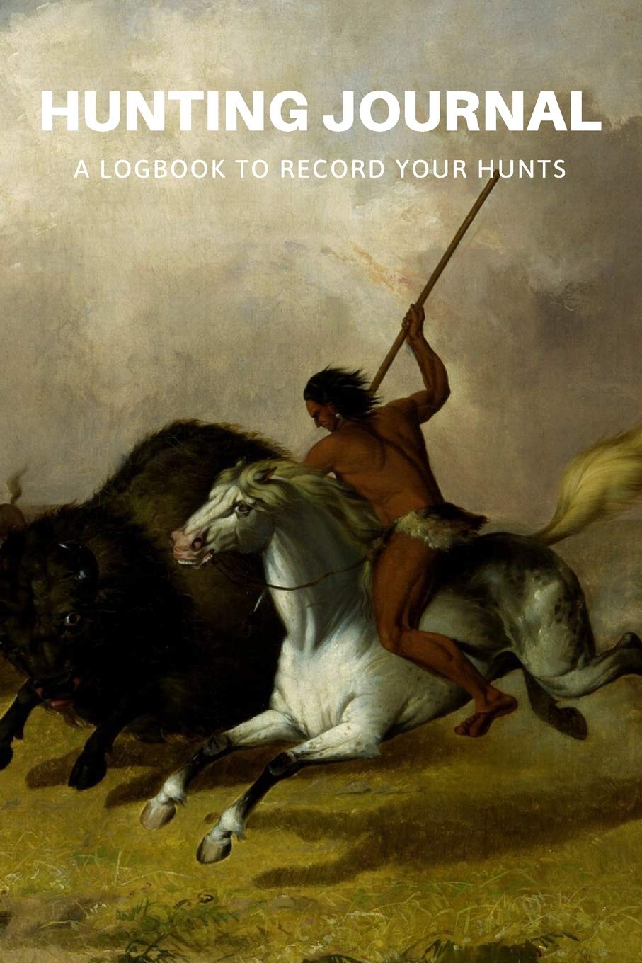 Hunting Journal: A Log Book Notebook to record Hunts For Deer Wild Boar Pheasant Rabbits Turkeys Ducks Fox with prompts for Weather, Date, Time, ... Hunting, Scents/Calls used and much more