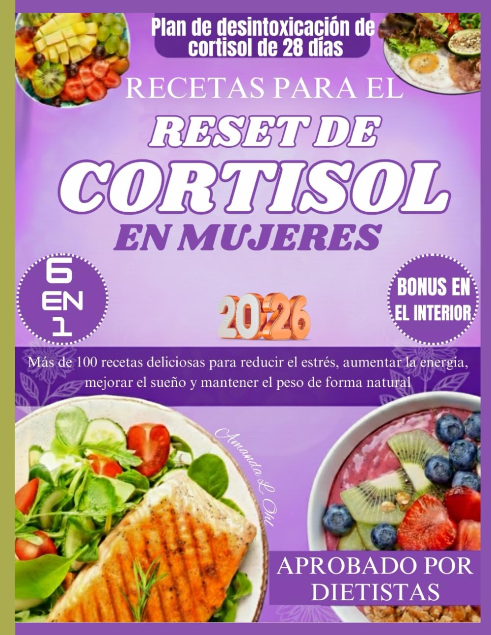 RECETAS PARA EL RESET DE CORTISOL EN MUJERES: Más de 100 recetas deliciosas para reducir el estrés, aumentar la energía, mejorar el sueño y mantener el peso de forma natural