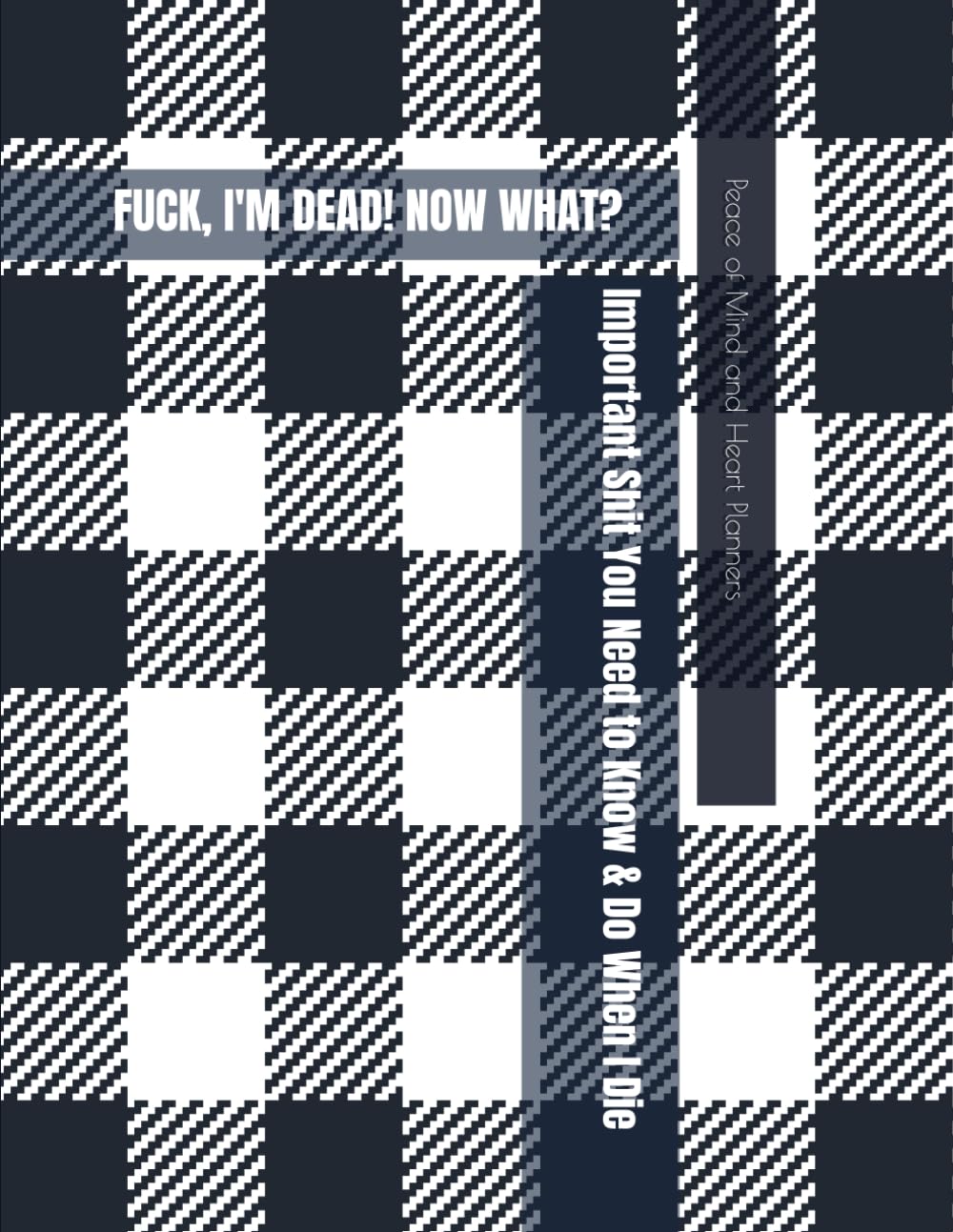 Oh FU@K, I’m DEAD! Now What?: *Important Sh*t You Need to Know & Do When I Die* Insurance, Assets, Funeral Plan, Messages ~ Final Wishes & Will Planning Workbook, 8.5x11