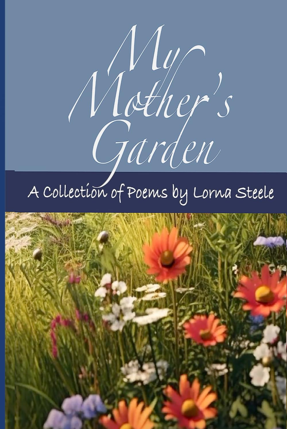 My Mother's Garden: A Collection of Poems by Lorna Steele