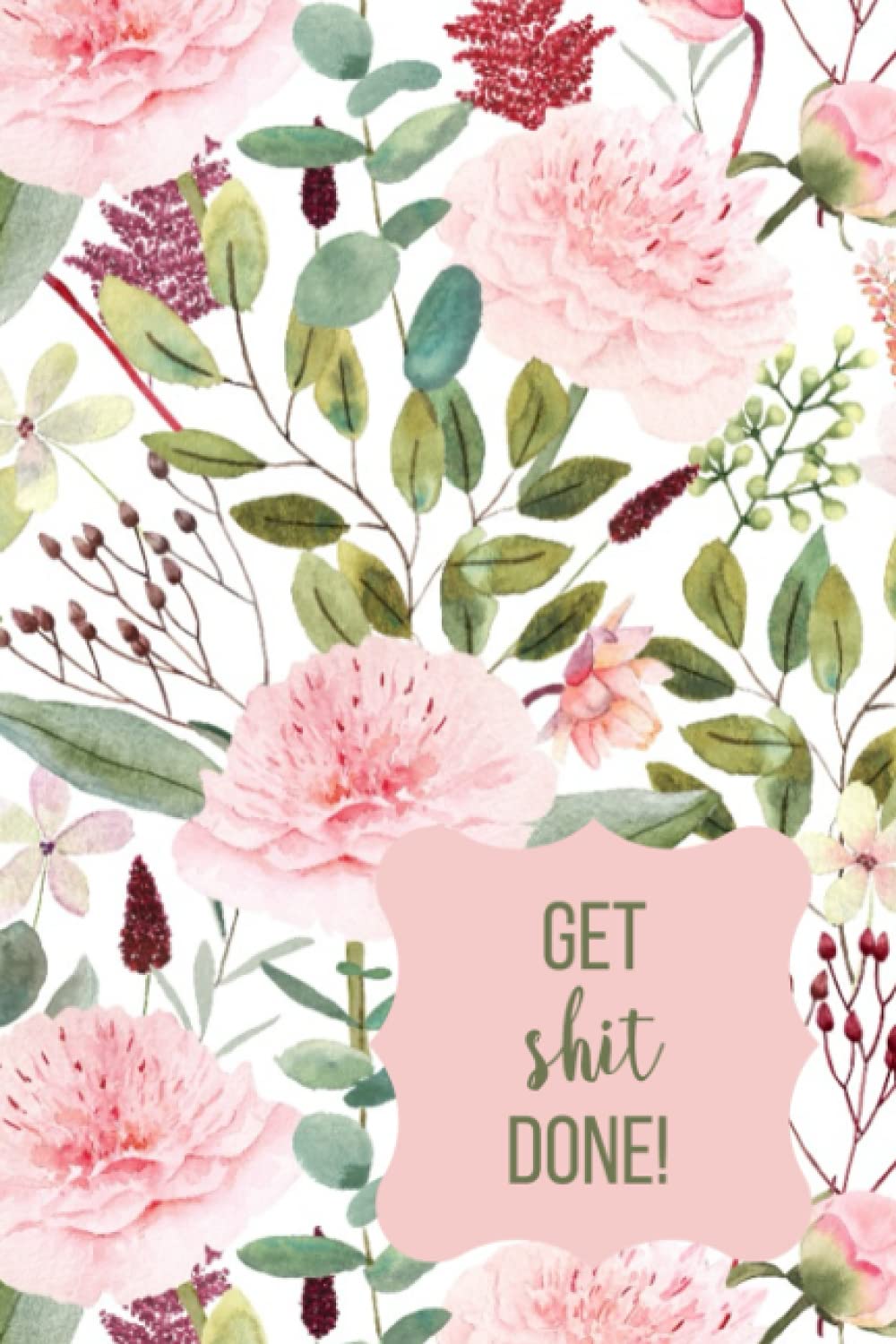 Get Shit Done To Do List : To Do List Notebook, Simple Floral Daily Organizer, Record Daily To Do's, Top Priorities and Goals