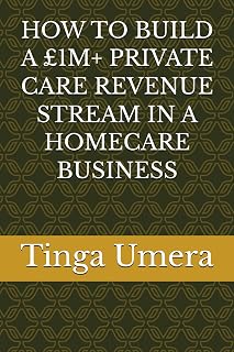 HOW TO BUILD A £1M+ PRIVATE CARE REVENUE STREAM IN A HOMECARE BUSINESS