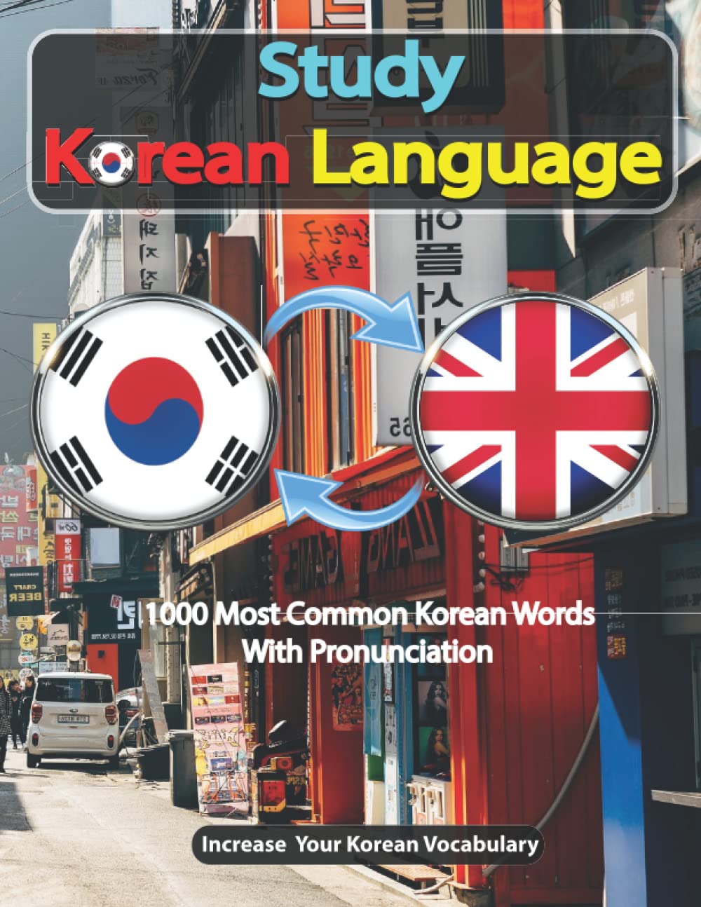 Study Korean Language: Learn Korean With 1000 Most Common Korean Words, Korean Dictionary, Arranged By Alphabet (A-Z), Speak Korean In Real Life.