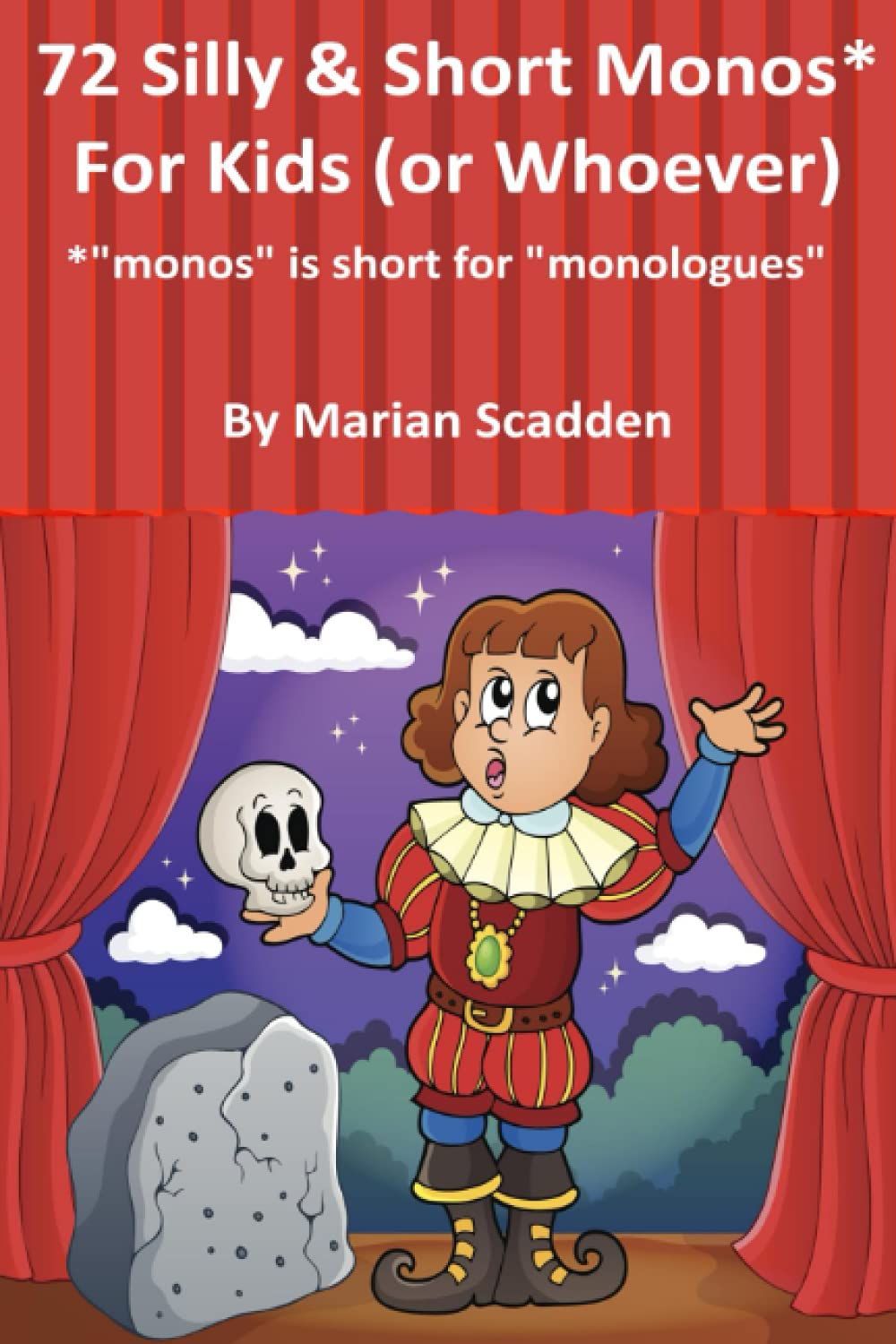 72 Silly & Short Monos* For Kids (or Whoever): *"monos" is short for "monologues"