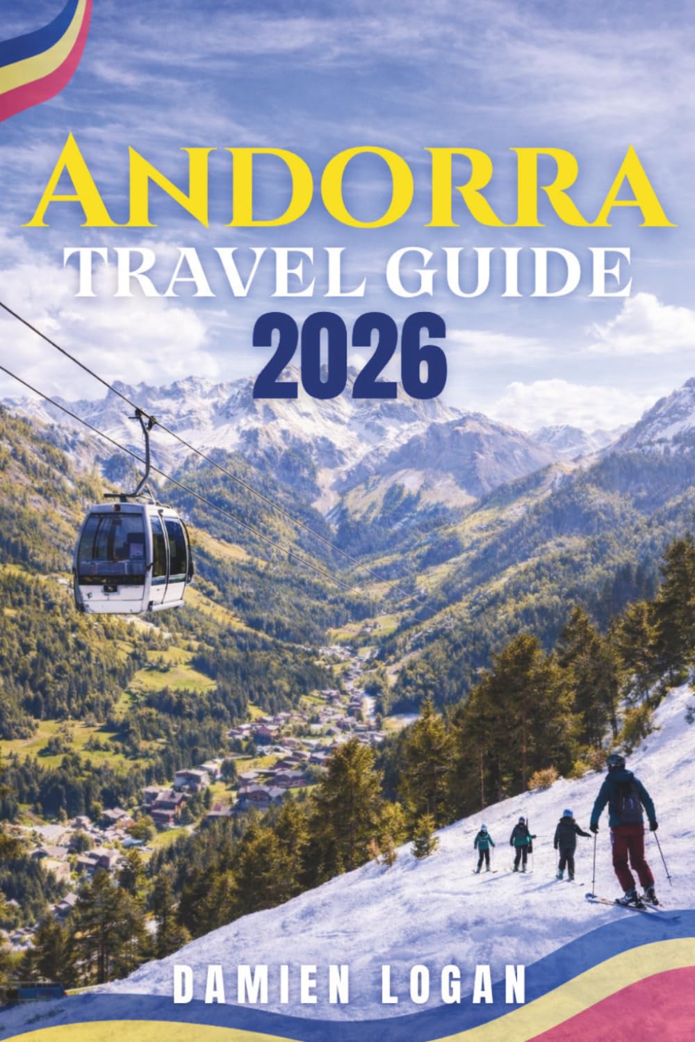 ANDORRA TRAVEL GUIDE 2026: A Practical Journey Through the Pyrenees Principality with Scenic Routes, Hidden Villages, Outdoor Adventures, and Local Experiences.