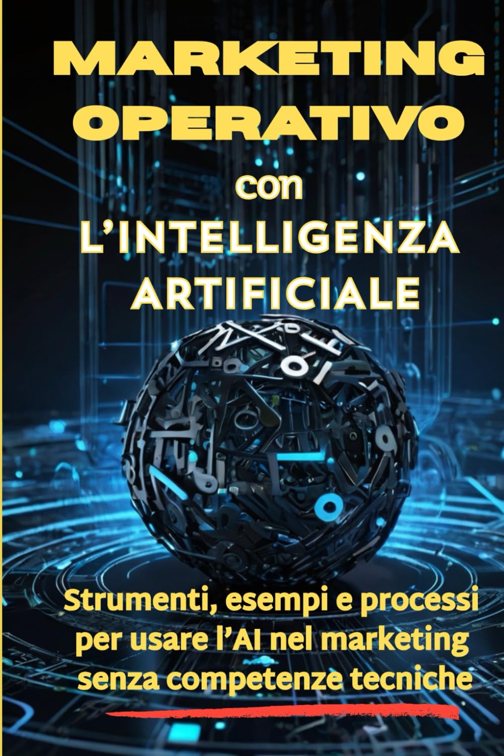 Marketing Operativo con l’Intelligenza Artificiale: Strumenti, Esempi e Processi per usare l’AI nel Marketing Senza Competenze Tecniche