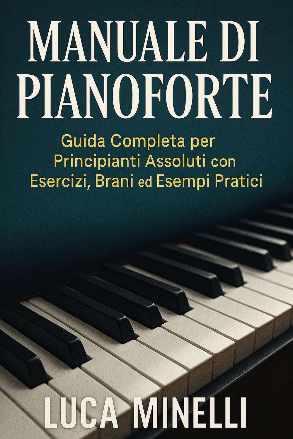 Manuale di Pianoforte Guida completa per principianti assoluti, con esercizi, brani ed esempi pratici