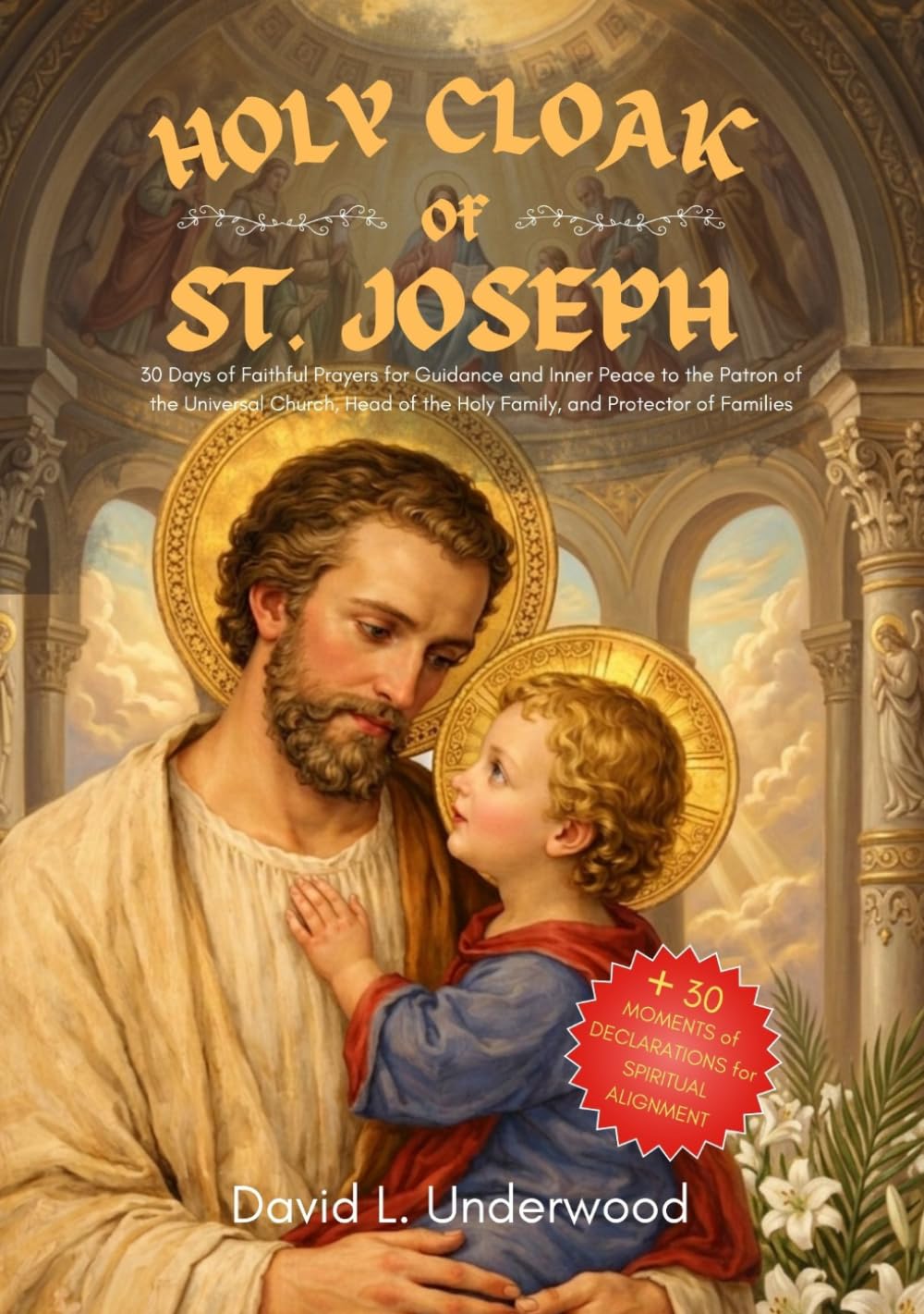 The Holy Cloak of St Joseph: 30 Days of Faithful Prayers for Guidance and Inner Peace to the Patron of the Universal Church, Head of the Holy Family, and Protector of Families