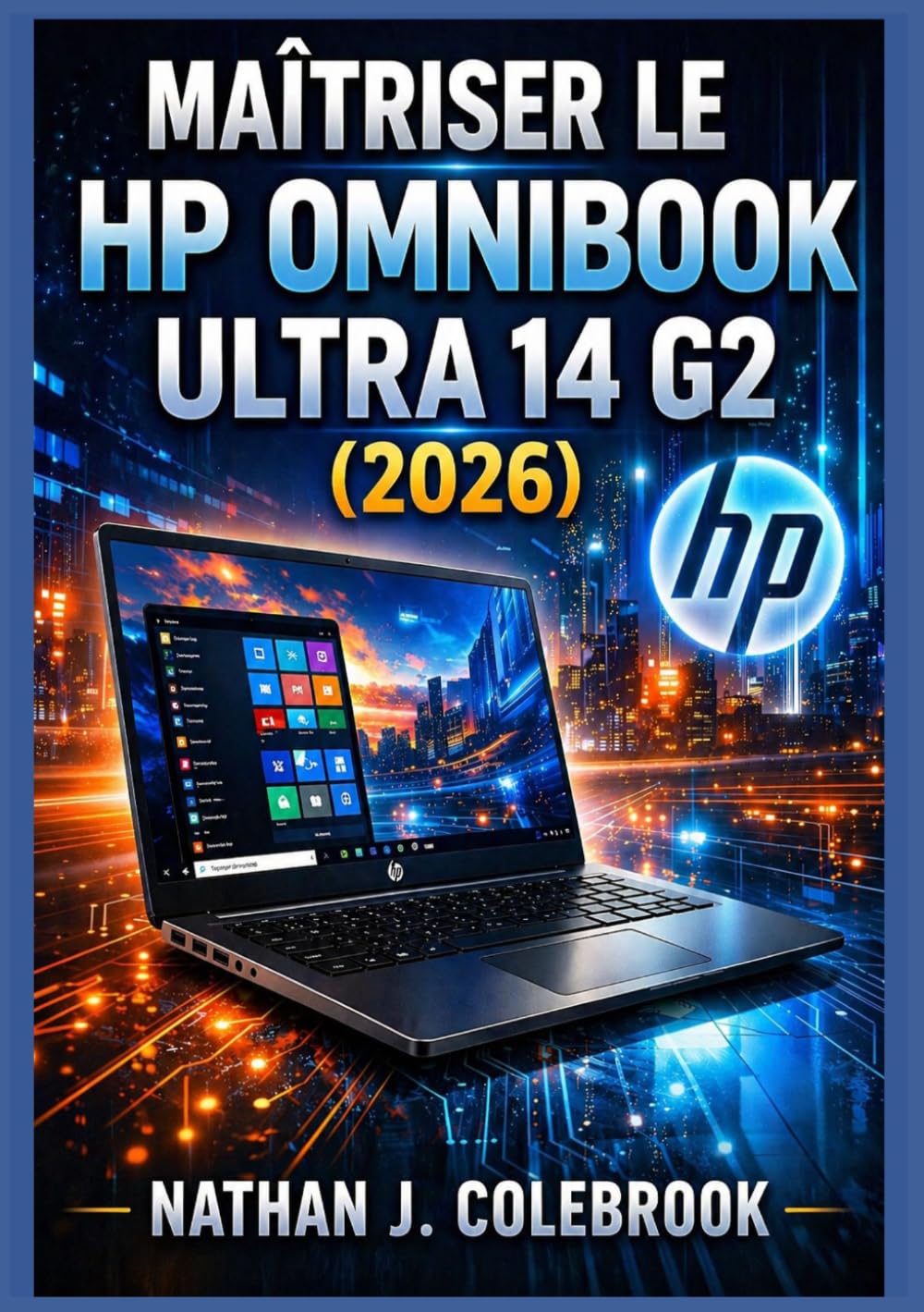 Maîtriser le HP OmniBook Ultra 14 G2 (2026): Guide indépendant d'installation, de fonctionnalités, de performances et d'utilisation quotidienne pour ... produits intelligents de Nathan J. Colebrook)