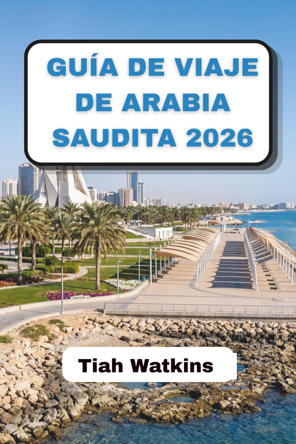 GUÍA DE VIAJE DE ARABIA SAUDITA 2026: Ciudades atemporales, belleza del desierto e información para viajeros