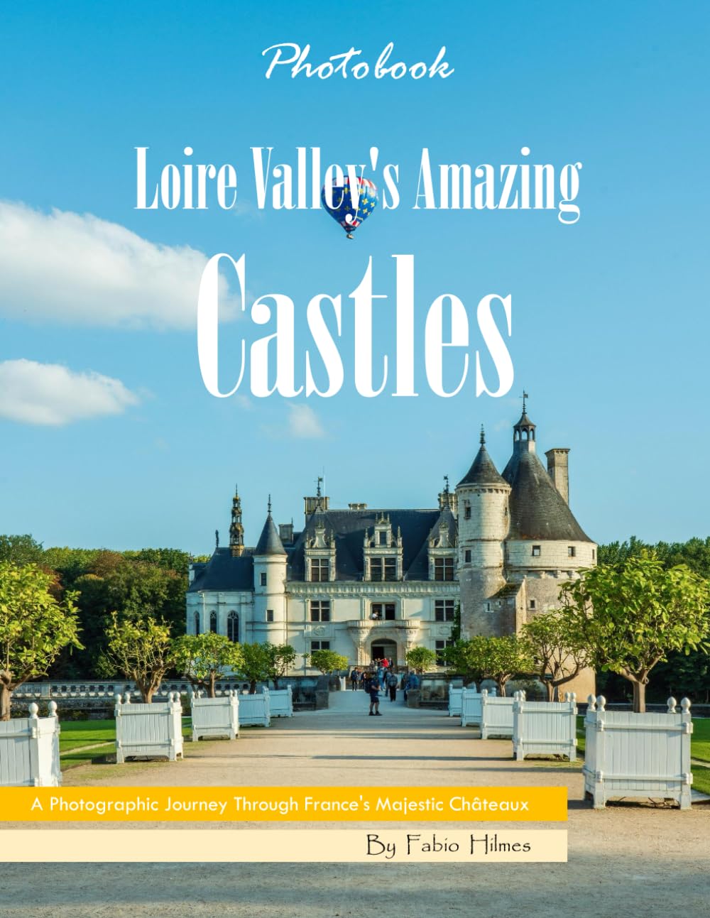 Loire Valley's Amazing Castles: A Photographic Journey Through France's Majestic Châteaux, A Stunning Coffee Table Book, An Ideal Gift for Travel and History Lovers.