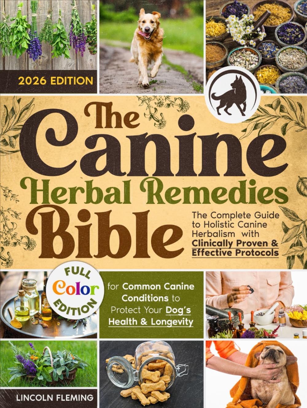 The Canine Herbal Remedies Bible: The Complete Guide to Holistic Canine Herbalism with Clinically Proven & Effective Protocols for Common Canine Conditions to Protect Your Dog’s Health & Longevity