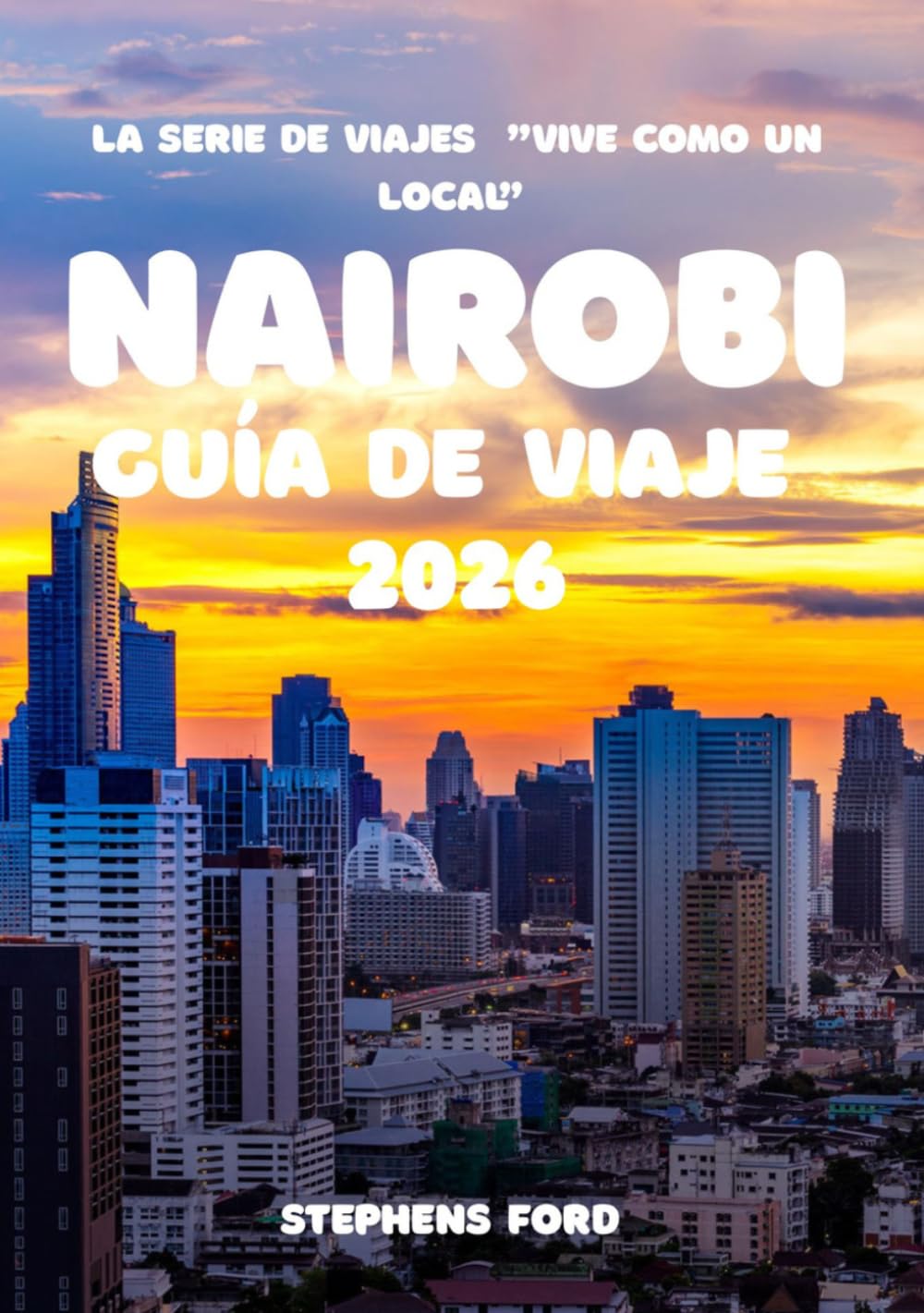 NAIROBI GUÍA DE VIAJE 2026: Una exploración desde dentro de los barrios, mercados, transporte y vida urbana de Nairobi. (LA SERIE DE VIAJES "VIVE COMO UN LOCAL")
