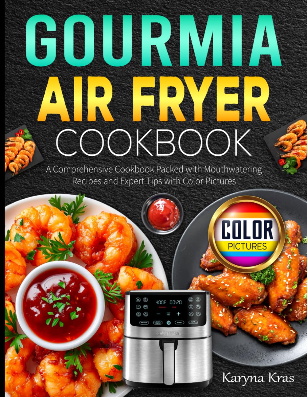 Gourmia Air Fryer Cookbook: A Comprehensive Cookbook Packed with Mouthwatering Recipes and Expert Tips with Color Pictures